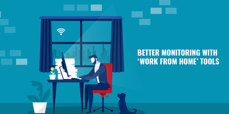 Better monitoring with ‘Work From Home’ tools