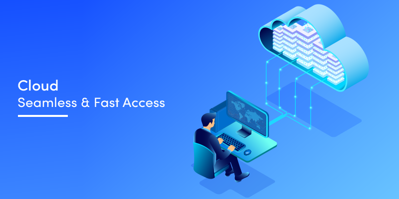 Cloud – Seamless & Fast Access