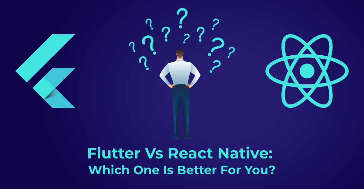 Flutter Vs React Native: Which One Is Better For You?