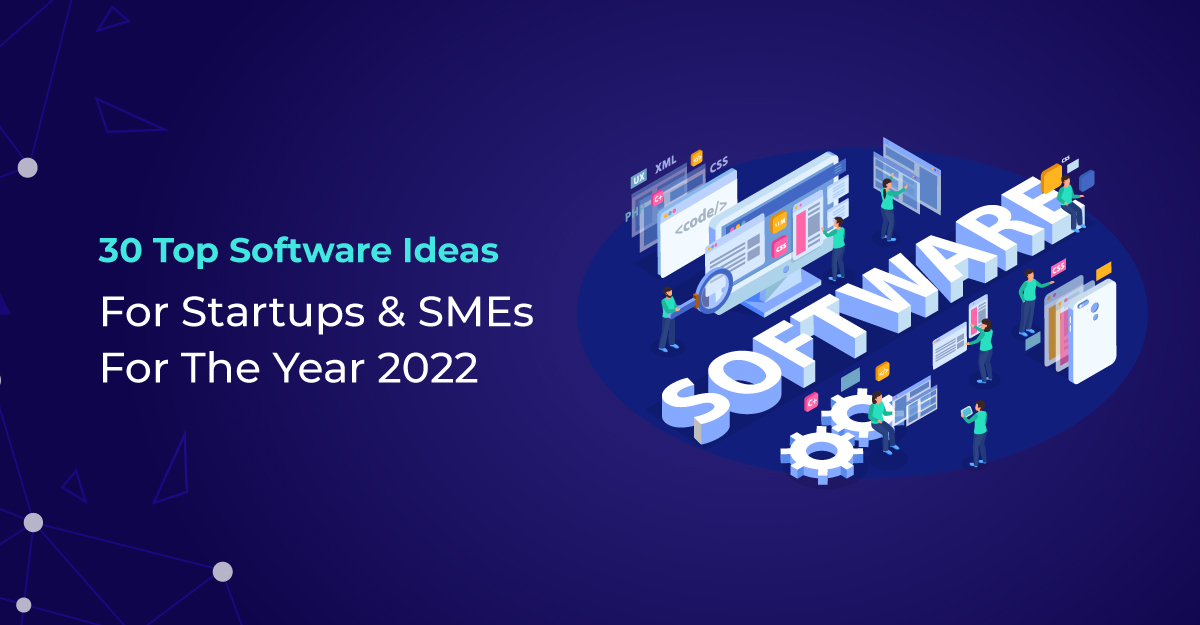 30 Top Software Ideas for Startups & SMEs for the Year 2022