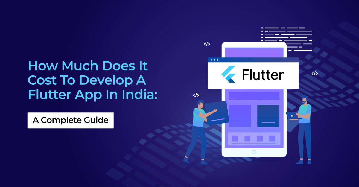 How Much Does It Cost To Develop A Flutter App In India: A Complete Guide